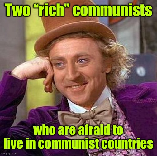 Creepy Condescending Wonka Meme | Two “rich” communists who are afraid to live in communist countries | image tagged in memes,creepy condescending wonka | made w/ Imgflip meme maker