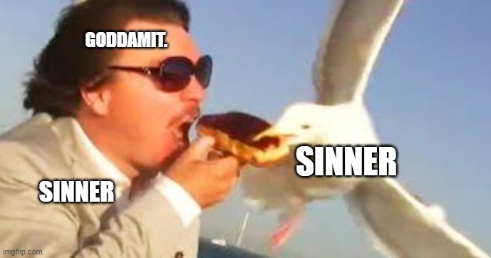 swiping seagull | GODDAMIT. SINNER SINNER | image tagged in swiping seagull | made w/ Imgflip meme maker