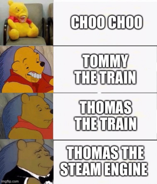 Thomas the train portrayed by Winnie the Pooh | image tagged in funny,funny memes,imgflip,winnie the pooh,fun,memes | made w/ Imgflip meme maker