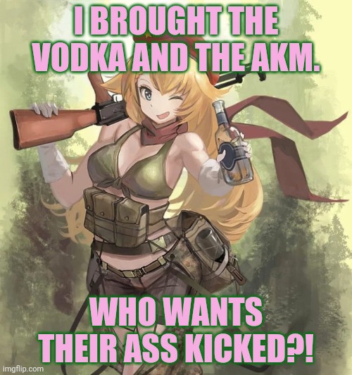 Come get sum. | I BROUGHT THE VODKA AND THE AKM. WHO WANTS THEIR ASS KICKED?! | image tagged in anime girl,ak47,vodka,locked cocked and ready to rock | made w/ Imgflip meme maker