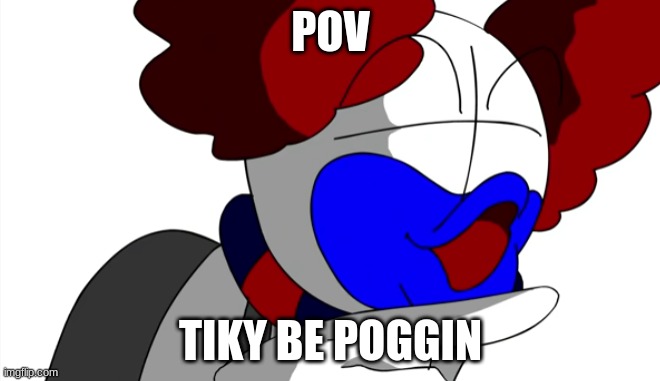 end me now | POV; TIKY BE POGGIN | image tagged in original tricky pog | made w/ Imgflip meme maker