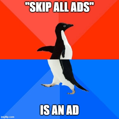 Its ironic | "SKIP ALL ADS"; IS AN AD | image tagged in memes,socially awesome awkward penguin,ads | made w/ Imgflip meme maker