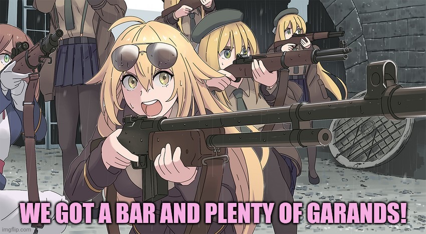 Fresh shipment of anime guns! | WE GOT A BAR AND PLENTY OF GARANDS! | image tagged in anime girl,army,m1 garand,bar,girls with guns | made w/ Imgflip meme maker