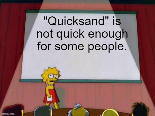Lisa Simpson's Presentation | "Quicksand" is not quick enough for some people. | image tagged in lisa simpson's presentation | made w/ Imgflip meme maker
