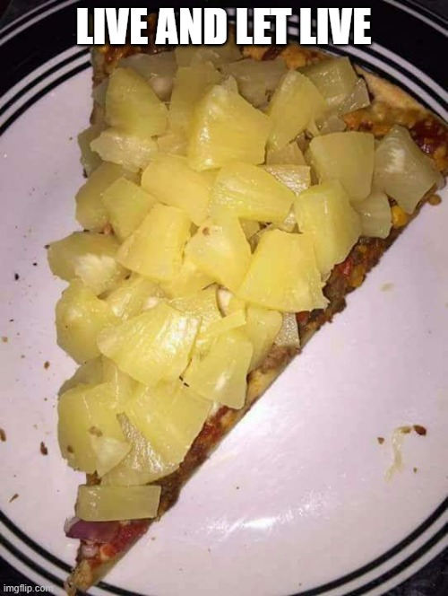 Pineapple pizza | LIVE AND LET LIVE | image tagged in pineapple pizza | made w/ Imgflip meme maker