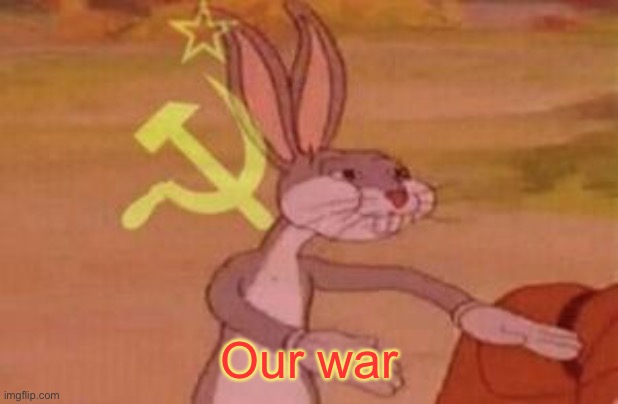 our | Our war | image tagged in our | made w/ Imgflip meme maker
