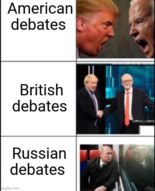 American debates; British debates; Russian debates | image tagged in politics,debates,america,uk,russia | made w/ Imgflip meme maker