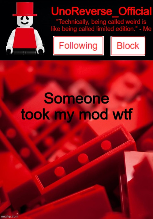 Uno's Lego Temp | Someone took my mod wtf | image tagged in uno's lego temp | made w/ Imgflip meme maker