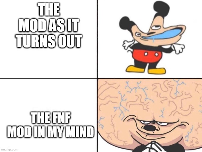 Big Brain Mickey | THE MOD AS IT TURNS OUT; THE FNF MOD IN MY MIND | image tagged in big brain mickey | made w/ Imgflip meme maker