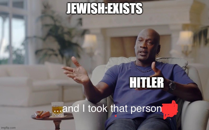 and I took that personally | JEWISH:EXISTS; HITLER | image tagged in and i took that personally | made w/ Imgflip meme maker