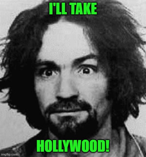 charles manson | I'LL TAKE HOLLYWOOD! | image tagged in charles manson | made w/ Imgflip meme maker