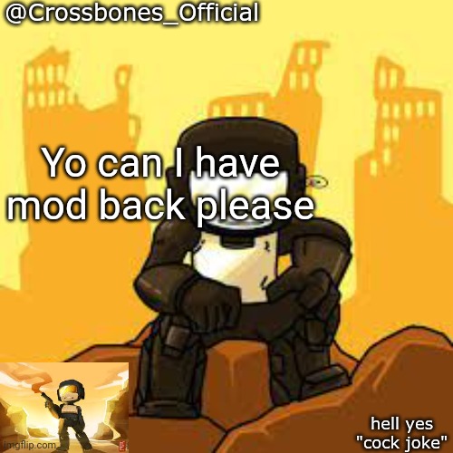 Crossbones but ugh | Yo can I have mod back please | image tagged in crossbones but ugh | made w/ Imgflip meme maker