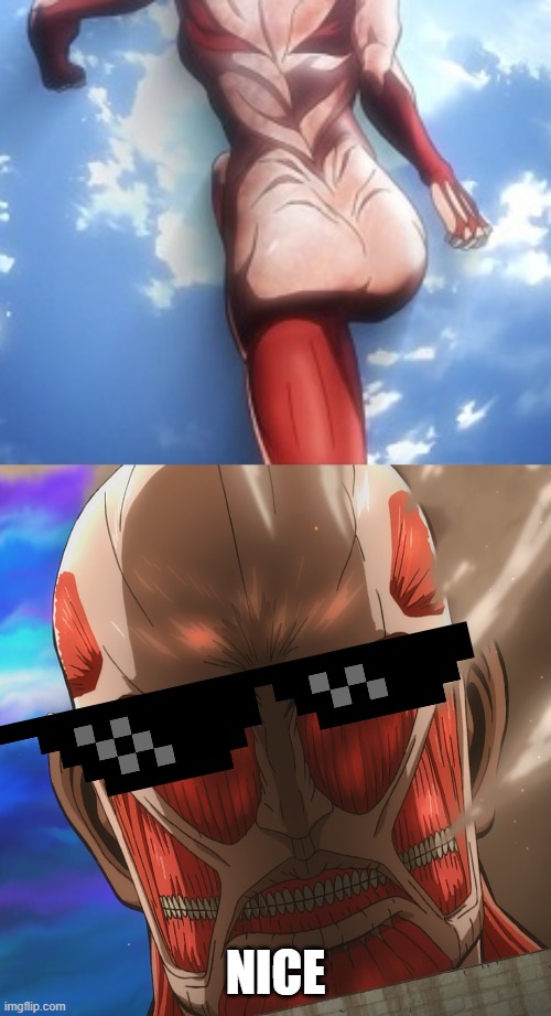 DAT TITAN | NICE | image tagged in attack on titan junior high colossal titan,attack on titan,memes,dat ass,anime | made w/ Imgflip meme maker