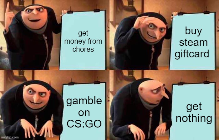 Gru's Plan | get money from chores; buy steam giftcard; gamble on CS:GO; get nothing | image tagged in memes,gru's plan | made w/ Imgflip meme maker