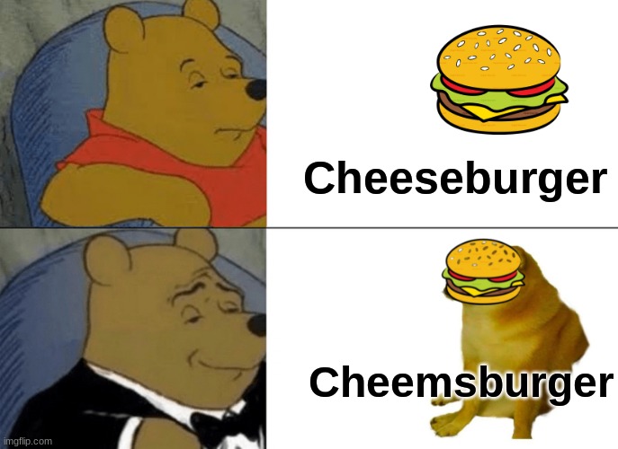 Cheemsburger | Cheeseburger; Cheemsburger | image tagged in memes,tuxedo winnie the pooh | made w/ Imgflip meme maker
