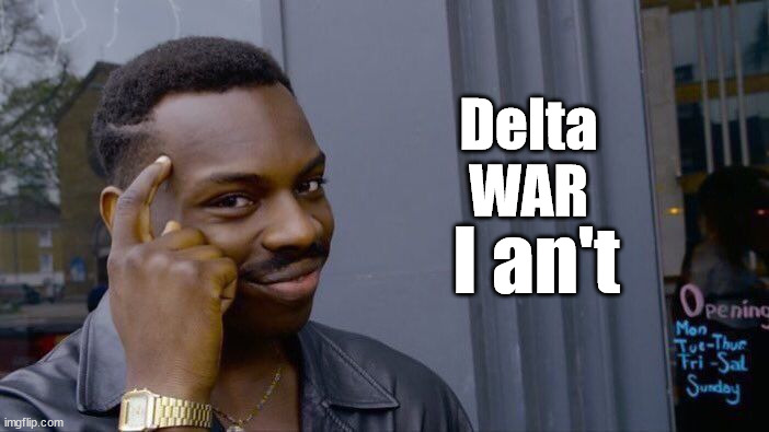 4 THE "DELTA VARIANT" VIRUS HOAX | Delta
WAR; I an't | image tagged in memes,roll safe think about it | made w/ Imgflip meme maker
