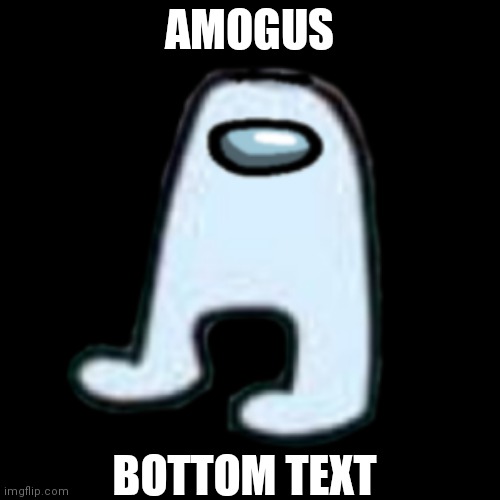 AMOGUS | AMOGUS BOTTOM TEXT | image tagged in amogus | made w/ Imgflip meme maker