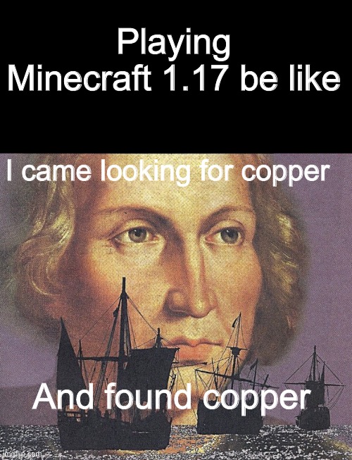 Yes | Playing Minecraft 1.17 be like; I came looking for copper; And found copper | image tagged in i came looking for copper and i found gold | made w/ Imgflip meme maker