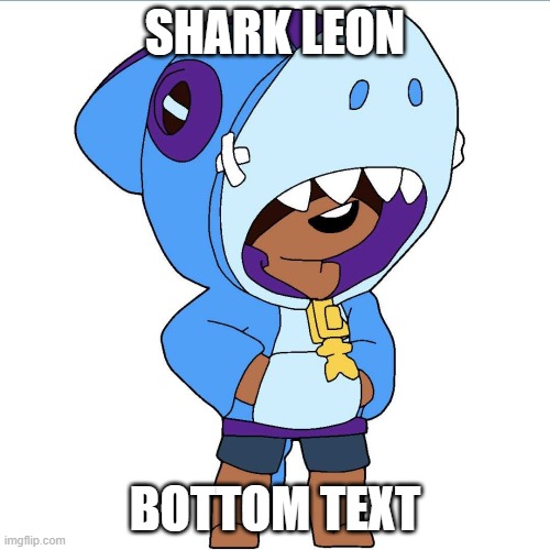 SHARK LEON; BOTTOM TEXT | made w/ Imgflip meme maker