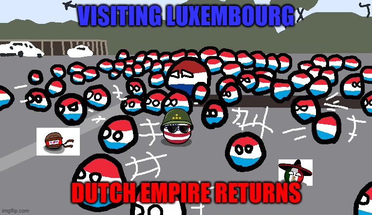 luxembourg defeated | VISITING LUXEMBOURG; DUTCH EMPIRE RETURNS | image tagged in random luxembourg event | made w/ Imgflip meme maker