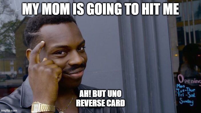 lol | MY MOM IS GOING TO HIT ME; AH! BUT UNO REVERSE CARD | image tagged in memes,roll safe think about it | made w/ Imgflip meme maker