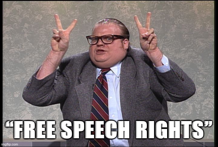 I need to remember to scrub this phrase from my vocabulary. It doesn’t truly exist on a private website. | “FREE SPEECH RIGHTS” | image tagged in chris farley quotes | made w/ Imgflip meme maker