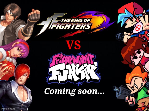 The King of Fighters vs Friday Night Funkin' | VS; Coming soon... | image tagged in king of fighters,friday night funkin,memes | made w/ Imgflip meme maker