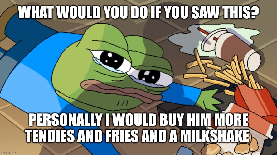 What would you do? | WHAT WOULD YOU DO IF YOU SAW THIS? PERSONALLY I WOULD BUY HIM MORE TENDIES AND FRIES AND A MILKSHAKE | image tagged in apu spills his tendies | made w/ Imgflip meme maker