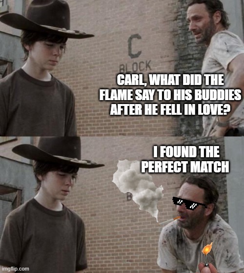 Rick and Carl | CARL, WHAT DID THE FLAME SAY TO HIS BUDDIES AFTER HE FELL IN LOVE? I FOUND THE PERFECT MATCH | image tagged in memes,rick and carl | made w/ Imgflip meme maker