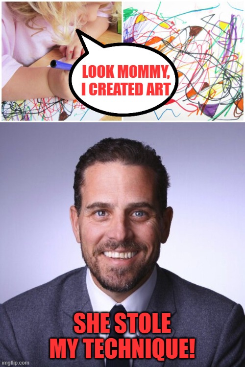 First a best selling author. Now a leading artist. Is there anything that Hunter can't do? | LOOK MOMMY, I CREATED ART; SHE STOLE MY TECHNIQUE! | image tagged in kid scribbling,hunter biden | made w/ Imgflip meme maker