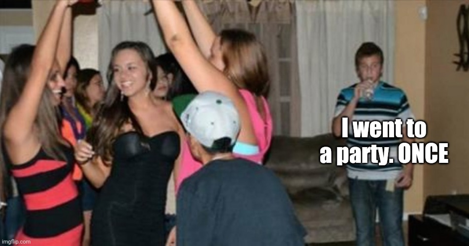 awkward party loner | I went to a party. ONCE | image tagged in awkward party loner | made w/ Imgflip meme maker