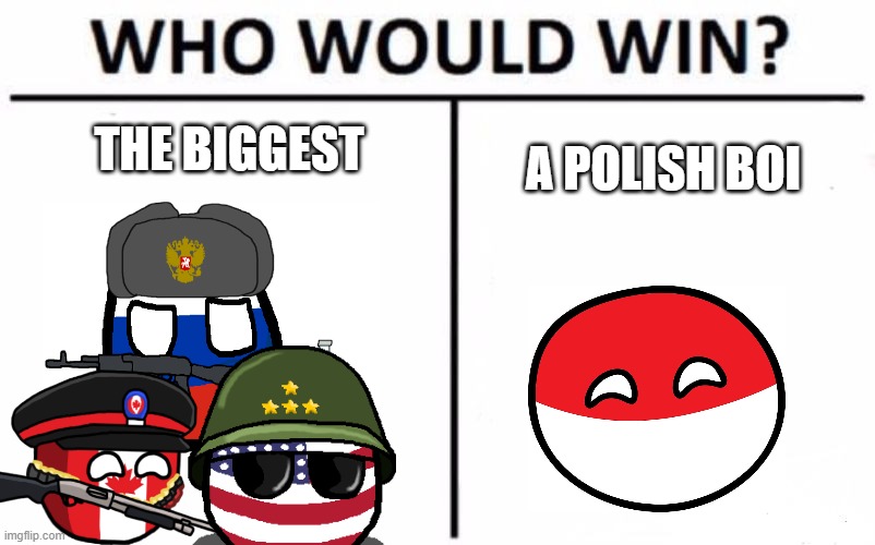 Who Would Win? | THE BIGGEST; A POLISH BOI | image tagged in memes,who would win | made w/ Imgflip meme maker