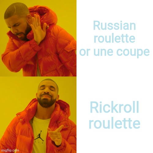 Drake Hotline Bling Meme | Russian roulette or une coupe Rickroll roulette | image tagged in memes,drake hotline bling | made w/ Imgflip meme maker