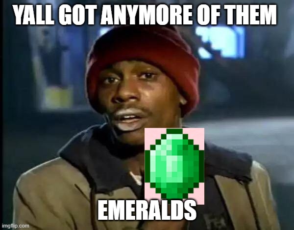 Y'all Got Any More Of That | YALL GOT ANYMORE OF THEM; EMERALDS | image tagged in memes,y'all got any more of that | made w/ Imgflip meme maker