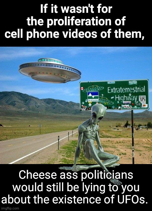 Cell phone videos made govt tell truth | If it wasn't for the proliferation of cell phone videos of them, Cheese ass politicians would still be lying to you about the existence of UFOs. | image tagged in black box | made w/ Imgflip meme maker