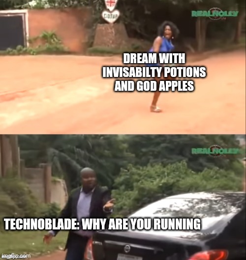 Why are you running | DREAM WITH INVISABILTY POTIONS AND GOD APPLES TECHNOBLADE: WHY ARE YOU RUNNING | image tagged in why are you running | made w/ Imgflip meme maker