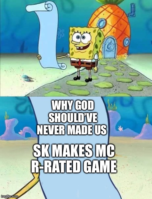 Spongebob's list of... | WHY GOD SHOULD’VE NEVER MADE US SK MAKES MC R-RATED GAME | image tagged in spongebob's list of | made w/ Imgflip meme maker