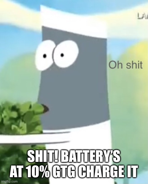 Skinny oh shit | SHIT! BATTERY’S AT 10% GTG CHARGE IT | image tagged in skinny oh shit | made w/ Imgflip meme maker