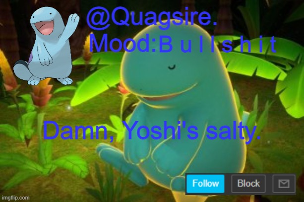 E | B u l l s h i t; Damn, Yoshi's salty. | image tagged in quagsire announcement template | made w/ Imgflip meme maker