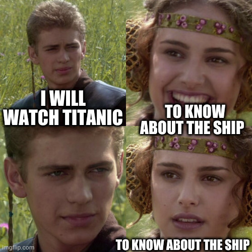For the better right blank |  TO KNOW ABOUT THE SHIP; I WILL WATCH TITANIC; TO KNOW ABOUT THE SHIP | image tagged in for the better right blank,memes | made w/ Imgflip meme maker