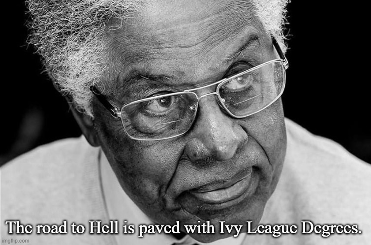Thomas Sowell | The road to Hell is paved with Ivy League Degrees. | image tagged in the road to hell,ivy league,degrees,intellectuals | made w/ Imgflip meme maker
