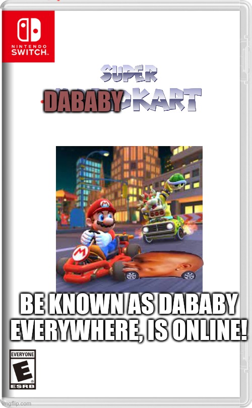 SUPER DABABY KART | DABABY; BE KNOWN AS DABABY EVERYWHERE, IS ONLINE! | image tagged in nintendo switch,dababy | made w/ Imgflip meme maker