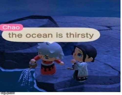 High Quality The ocean is thirsty Blank Meme Template