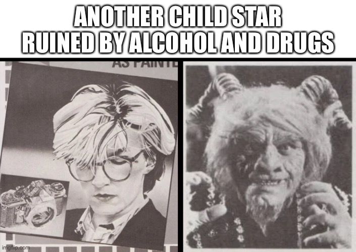 ANOTHER CHILD STAR RUINED BY ALCOHOL AND DRUGS | image tagged in funny | made w/ Imgflip meme maker