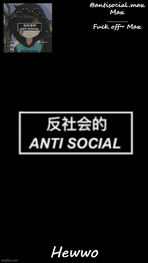 Anti-social template | Hewwo | image tagged in anti-social template | made w/ Imgflip meme maker