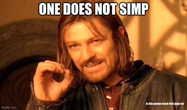 One does not simp | ONE DOES NOT SIMP; is this gonna reach first page lol | image tagged in memes,one does not simply | made w/ Imgflip meme maker