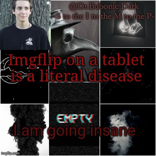 I'm a simp for this dude | Imgflip on a tablet is a literal disease; I am going insane | image tagged in i'm a simp for this dude | made w/ Imgflip meme maker
