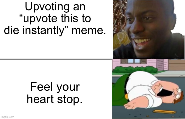 Disappointed Black Guy |  Upvoting an “upvote this to die instantly” meme. Feel your heart stop. | image tagged in disappointed black guy,memes | made w/ Imgflip meme maker