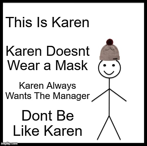 Dont be like karen |  This Is Karen; Karen Doesnt Wear a Mask; Karen Always Wants The Manager; Dont Be Like Karen | image tagged in memes,be like bill | made w/ Imgflip meme maker