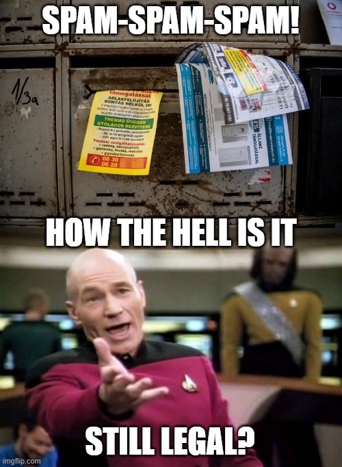 SPAM-SPAM-SPAM! HOW THE HELL IS IT; STILL LEGAL? | image tagged in memes,picard wtf | made w/ Imgflip meme maker